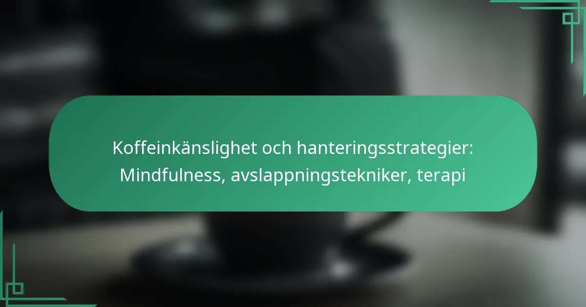 featured-image-koffeinkanslighet-och-hanteringsstrategier-mindfulness-avslappningstekniker-terapi