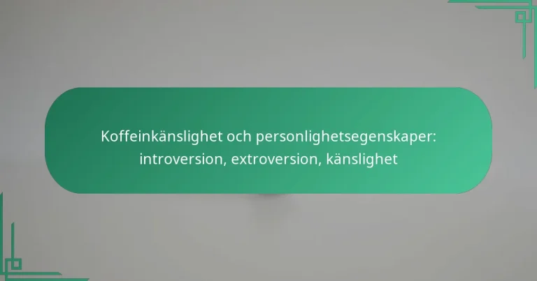 featured-image-koffeinkanslighet-och-personlighetsegenskaper-introversion-etroversion-kanslighet