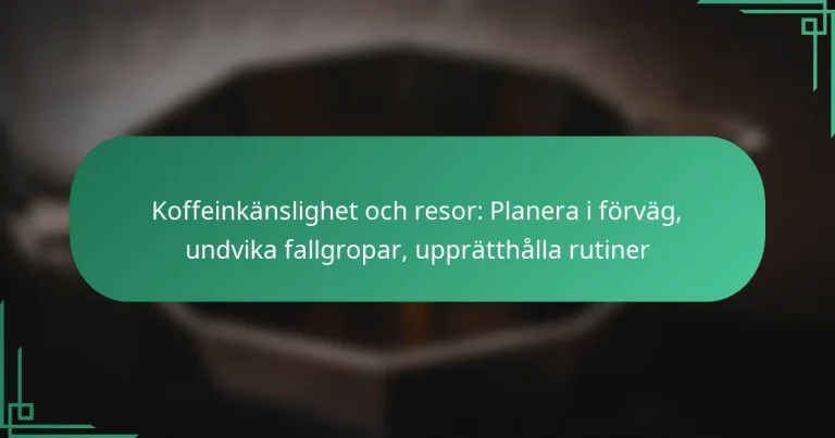 featured-image-koffeinkanslighet-och-resor-planera-i-forvag-undvika-fallgropar-uppratthalla-rutiner