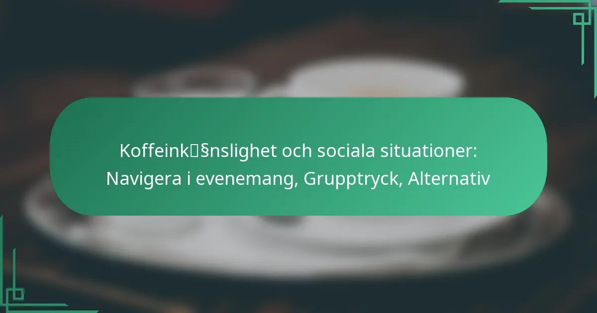 featured-image-koffeinkssnslighet-och-sociala-situationer-navigera-i-evenemang-grupptryck-alternativ