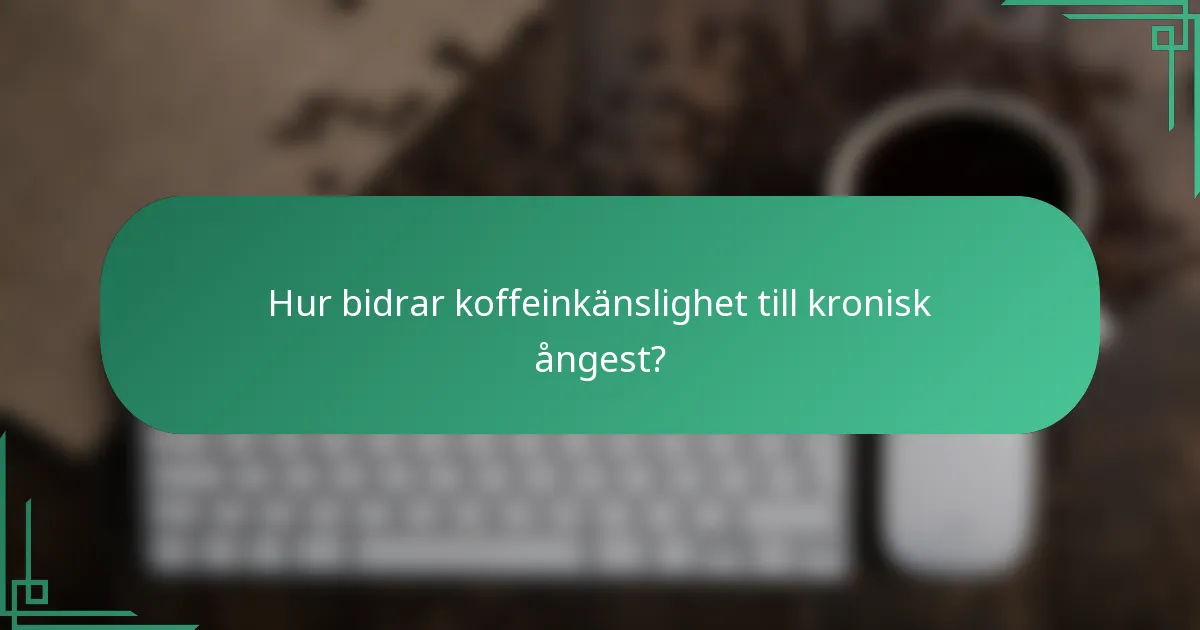 Hur bidrar koffeinkänslighet till kronisk ångest?