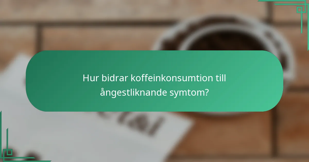 Hur bidrar koffeinkonsumtion till ångestliknande symtom?