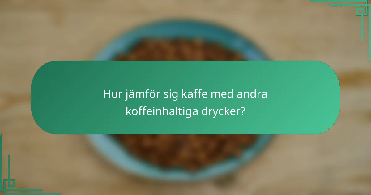 Hur jämför sig kaffe med andra koffeinhaltiga drycker?