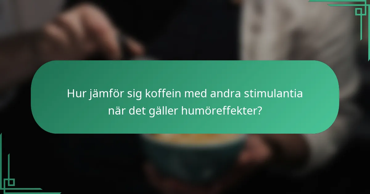 Hur jämför sig koffein med andra stimulantia när det gäller humöreffekter?