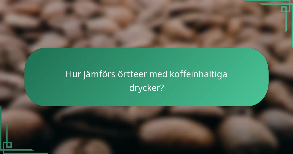 Hur jämförs örtteer med koffeinhaltiga drycker?