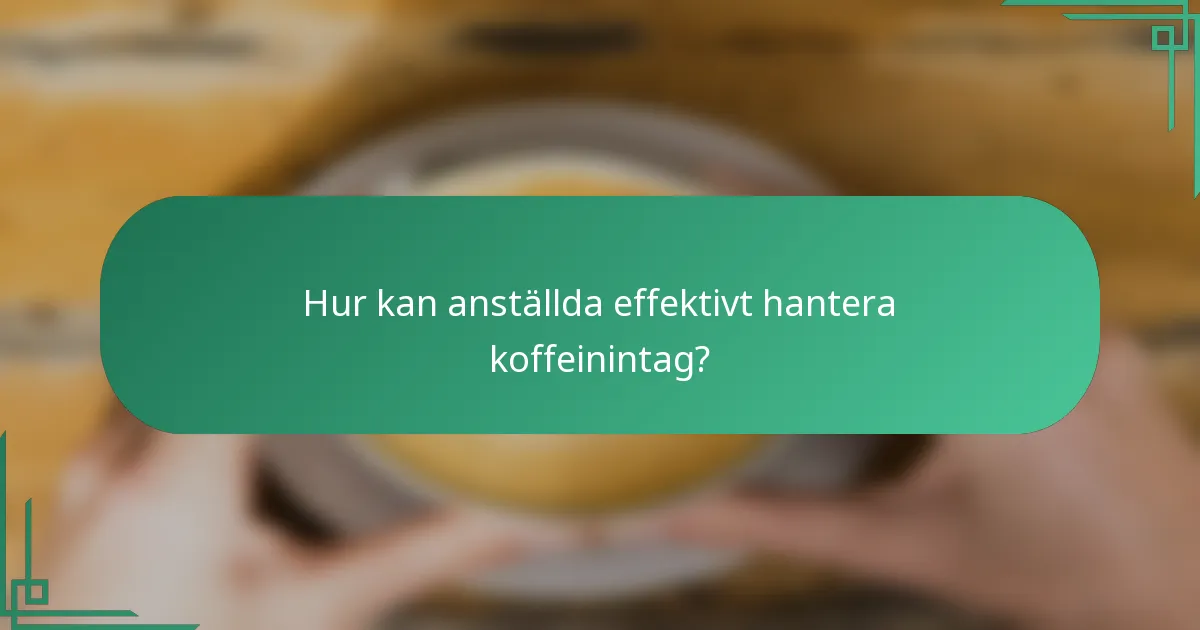 Hur kan anställda effektivt hantera koffeinintag?