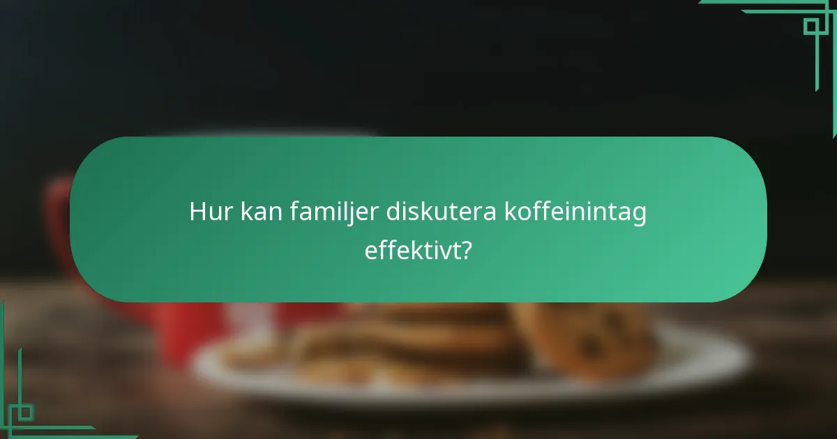 Hur kan familjer diskutera koffeinintag effektivt?
