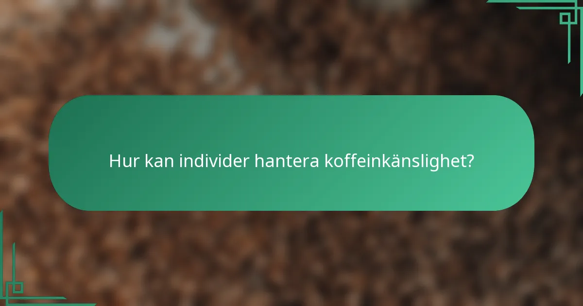 Hur kan individer hantera koffeinkänslighet?