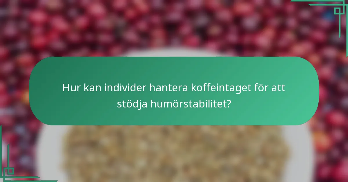 Hur kan individer hantera koffeintaget för att stödja humörstabilitet?