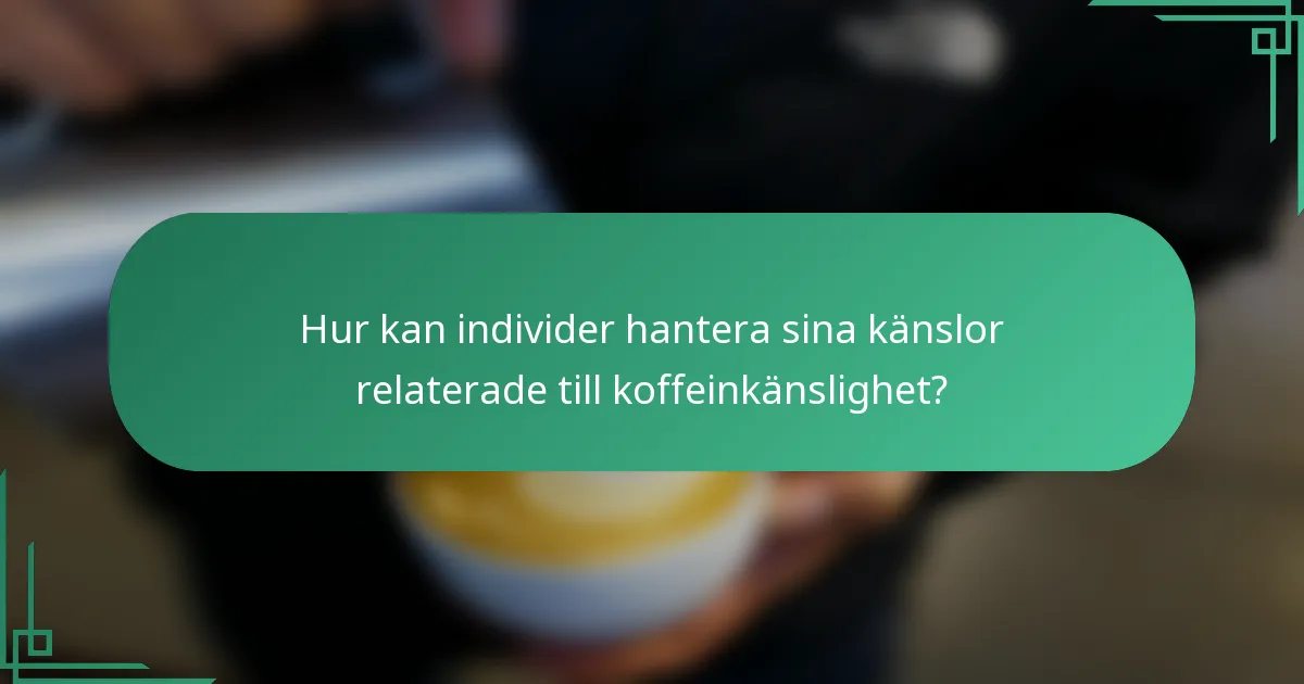 Hur kan individer hantera sina känslor relaterade till koffeinkänslighet?