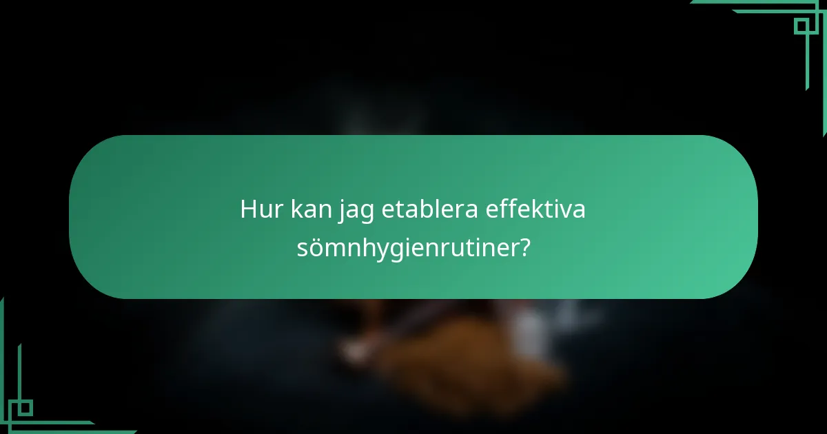 Hur kan jag etablera effektiva sömnhygienrutiner?