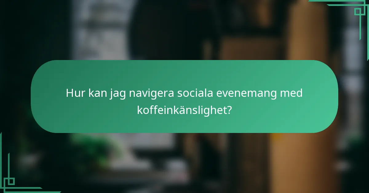 Hur kan jag navigera sociala evenemang med koffeinkänslighet?