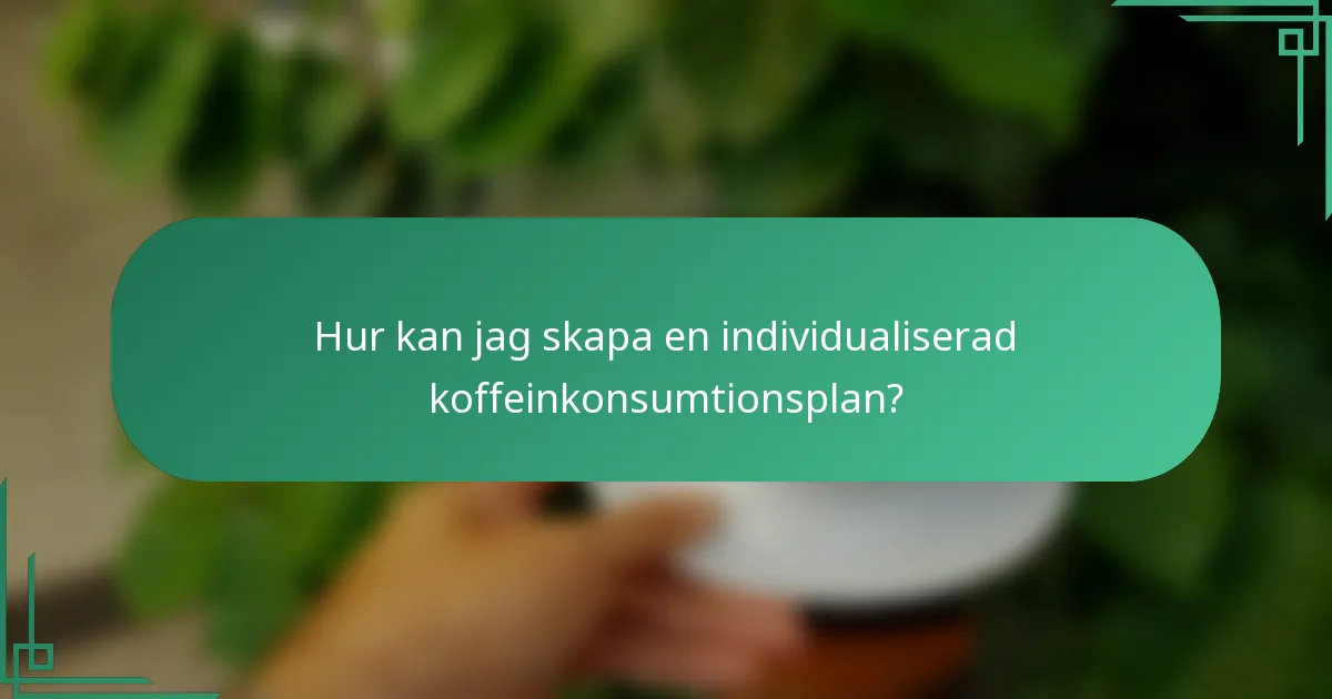 Hur kan jag skapa en individualiserad koffeinkonsumtionsplan?