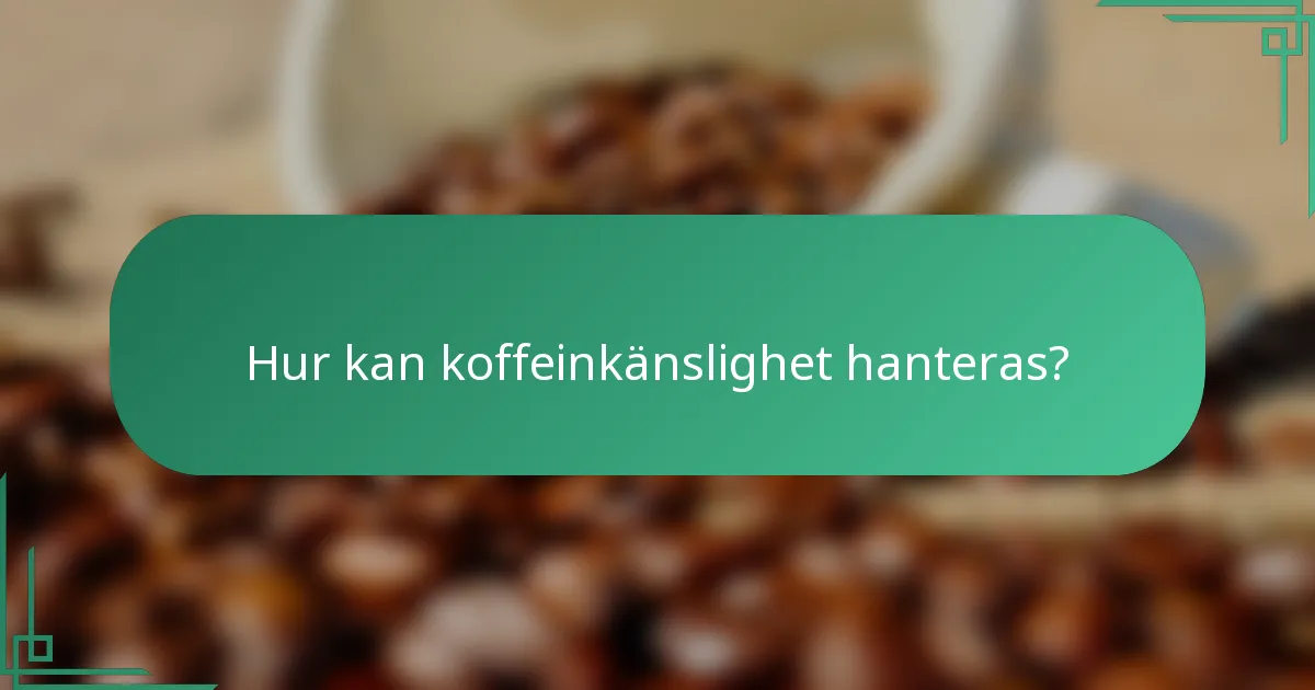 Hur kan koffeinkänslighet hanteras?