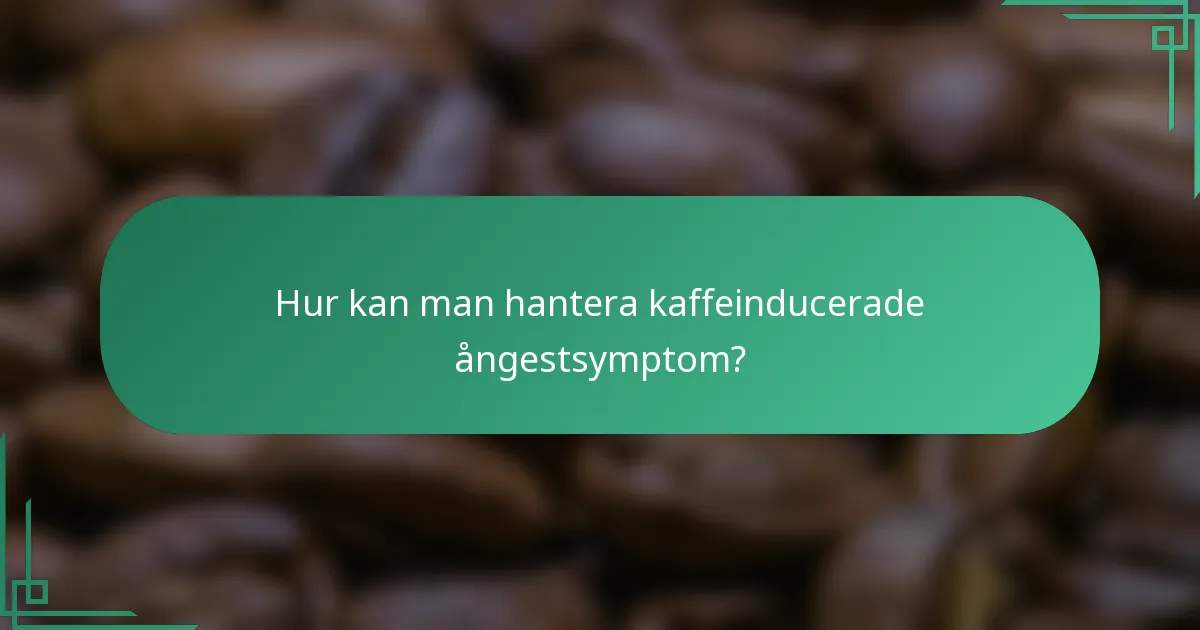 Hur kan man hantera kaffeinducerade ångestsymptom?