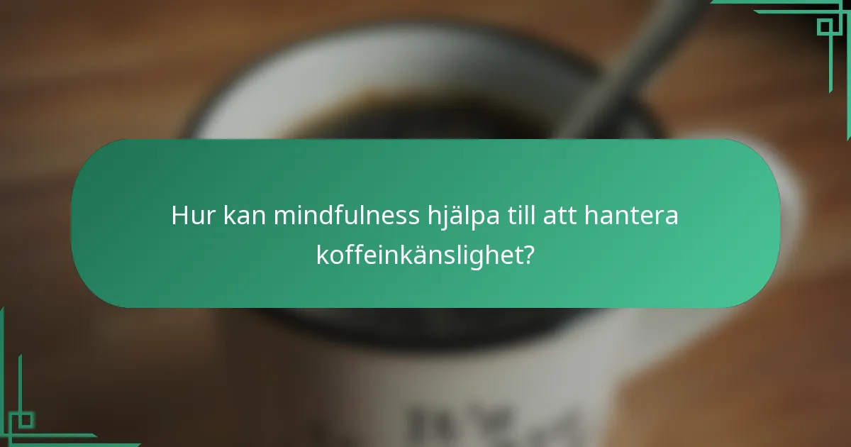 Hur kan mindfulness hjälpa till att hantera koffeinkänslighet?