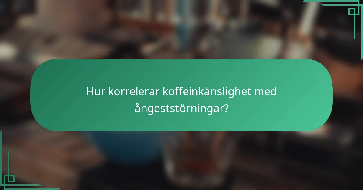 Hur korrelerar koffeinkänslighet med ångeststörningar?