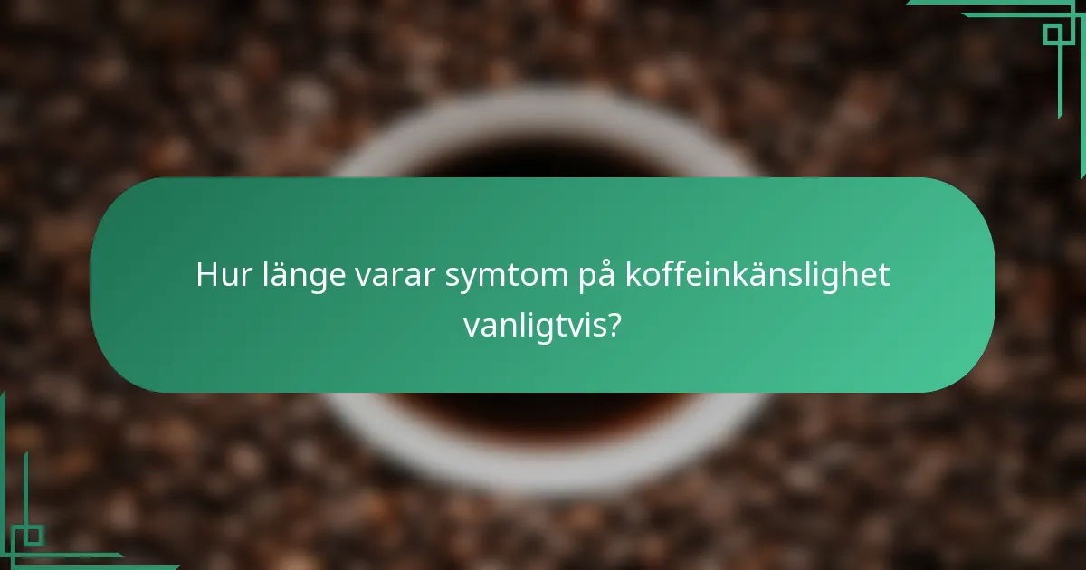 Hur länge varar symtom på koffeinkänslighet vanligtvis?