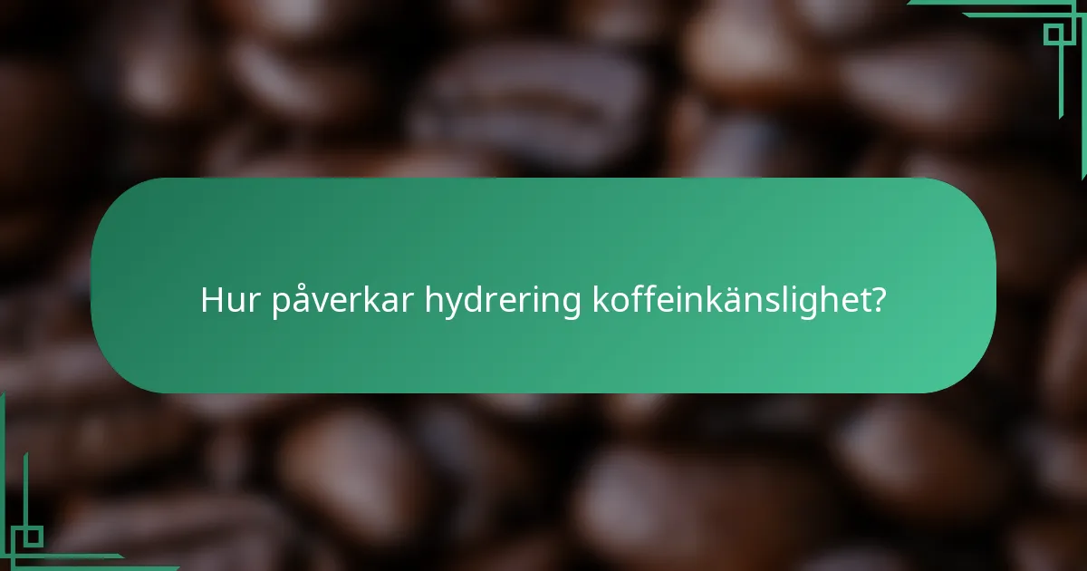 Hur påverkar hydrering koffeinkänslighet?