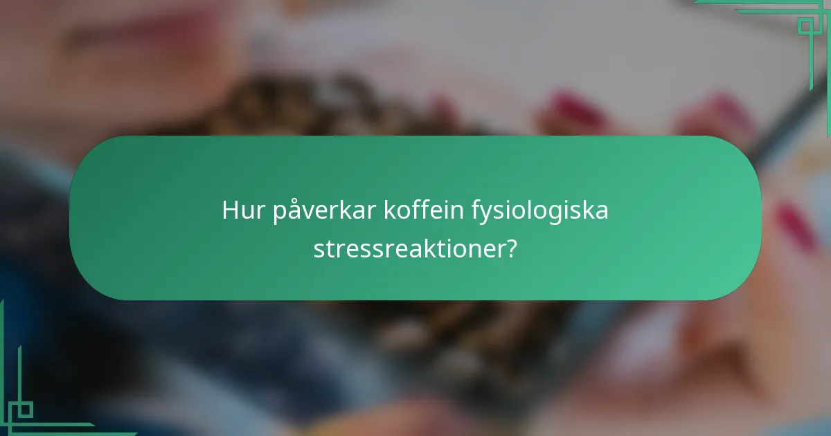 Hur påverkar koffein fysiologiska stressreaktioner?