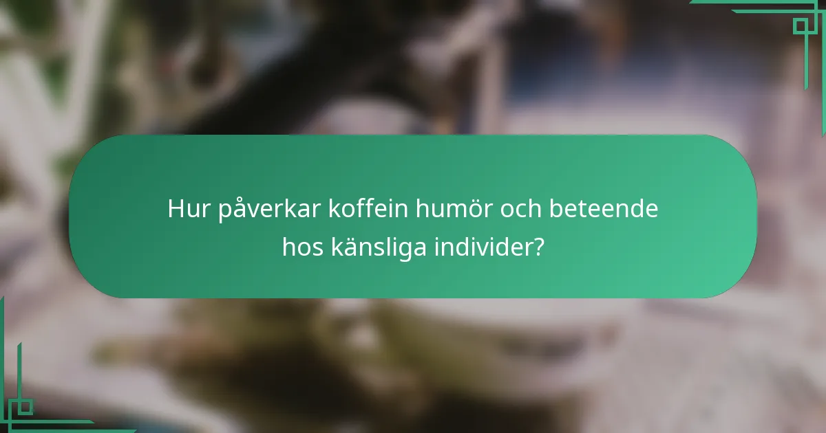 Hur påverkar koffein humör och beteende hos känsliga individer?