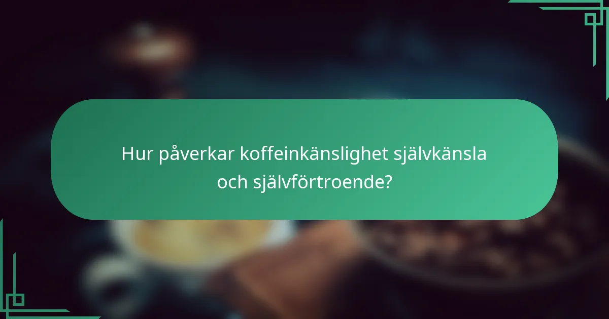 Hur påverkar koffeinkänslighet självkänsla och självförtroende?
