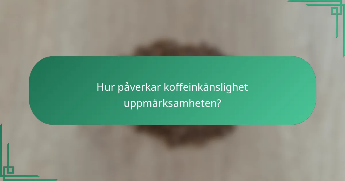 Hur påverkar koffeinkänslighet uppmärksamheten?