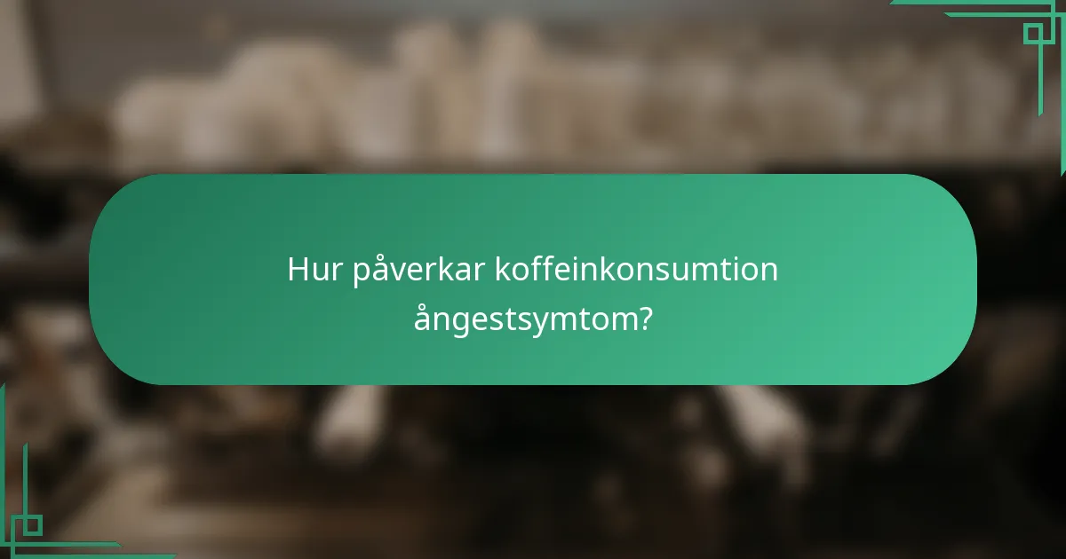 Hur påverkar koffeinkonsumtion ångestsymtom?