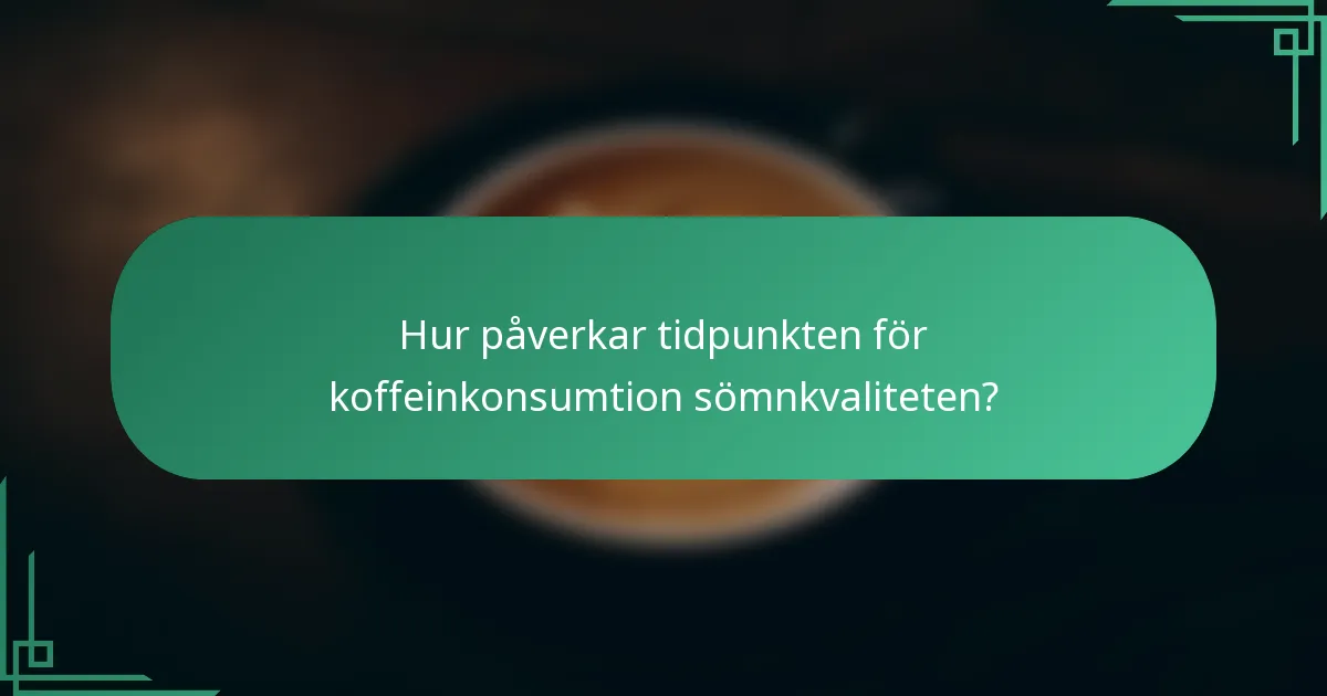 Hur påverkar tidpunkten för koffeinkonsumtion sömnkvaliteten?