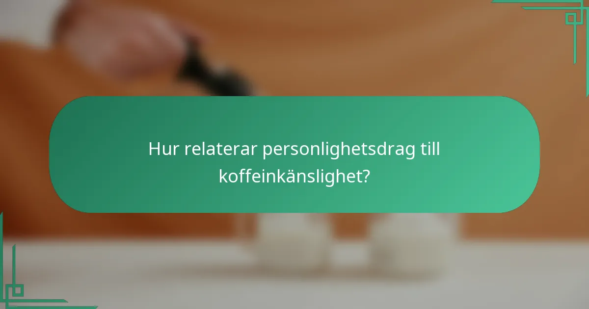 Hur relaterar personlighetsdrag till koffeinkänslighet?