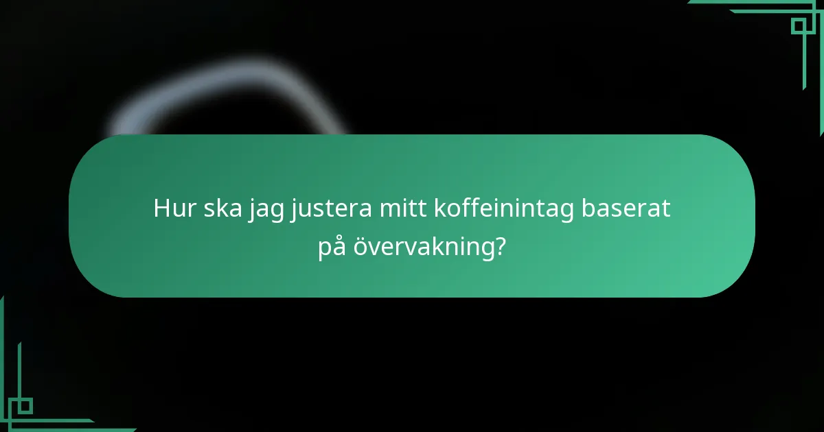 Hur ska jag justera mitt koffeinintag baserat på övervakning?