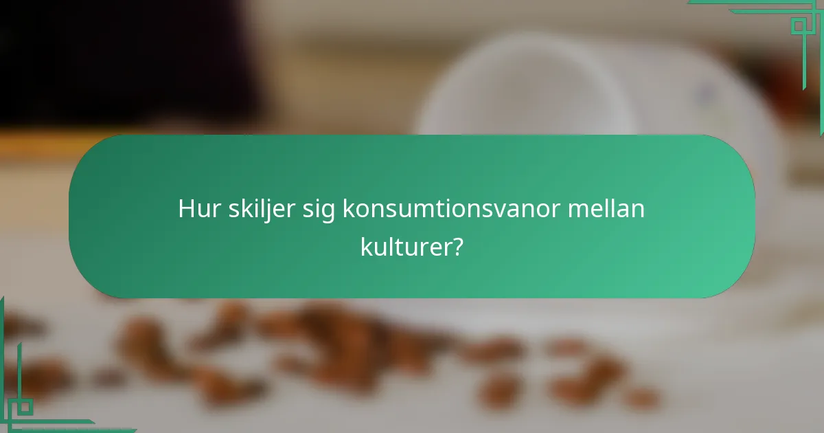 Hur skiljer sig konsumtionsvanor mellan kulturer?