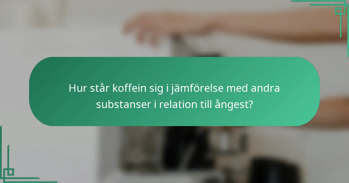 Hur står koffein sig i jämförelse med andra substanser i relation till ångest?