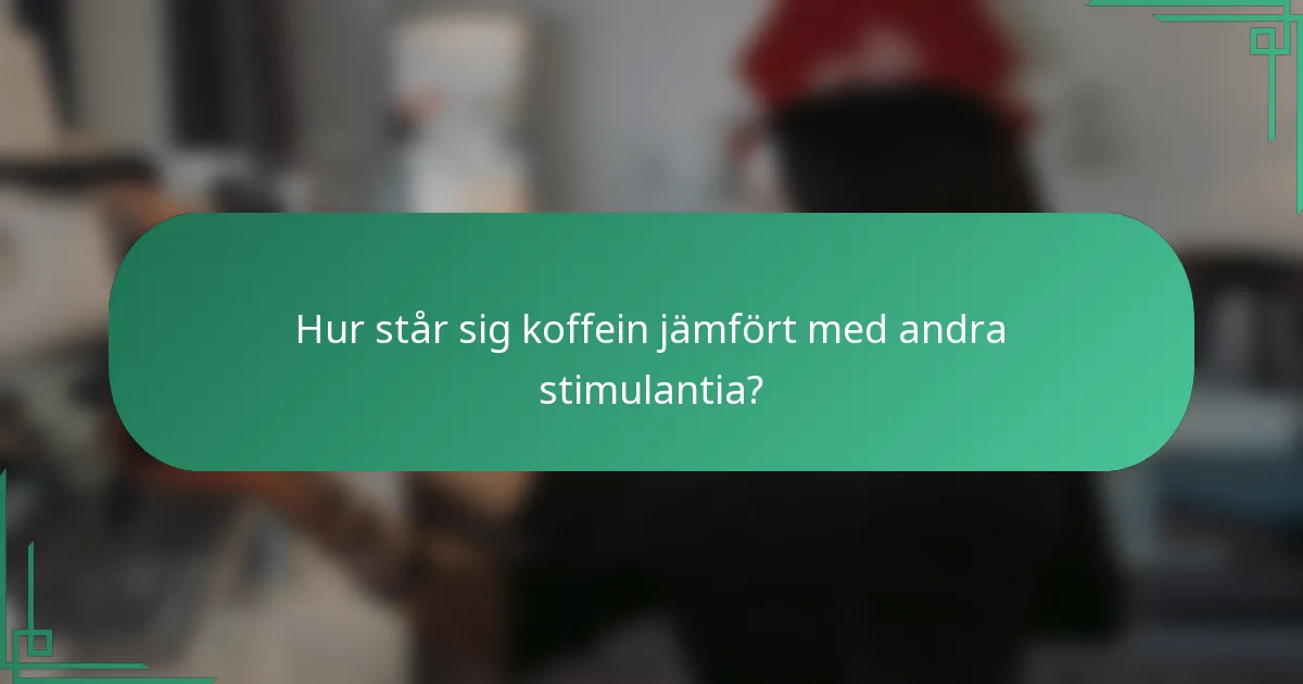 Hur står sig koffein jämfört med andra stimulantia?