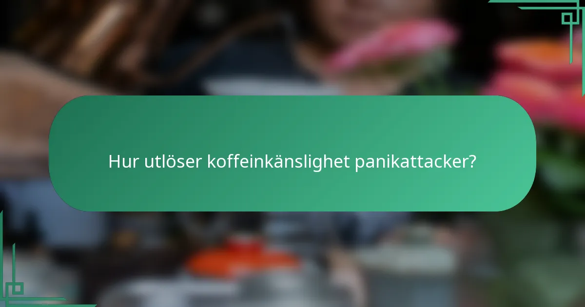 Hur utlöser koffeinkänslighet panikattacker?