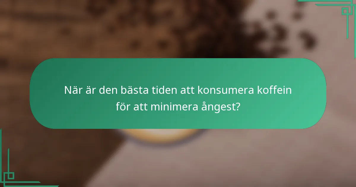 När är den bästa tiden att konsumera koffein för att minimera ångest?
