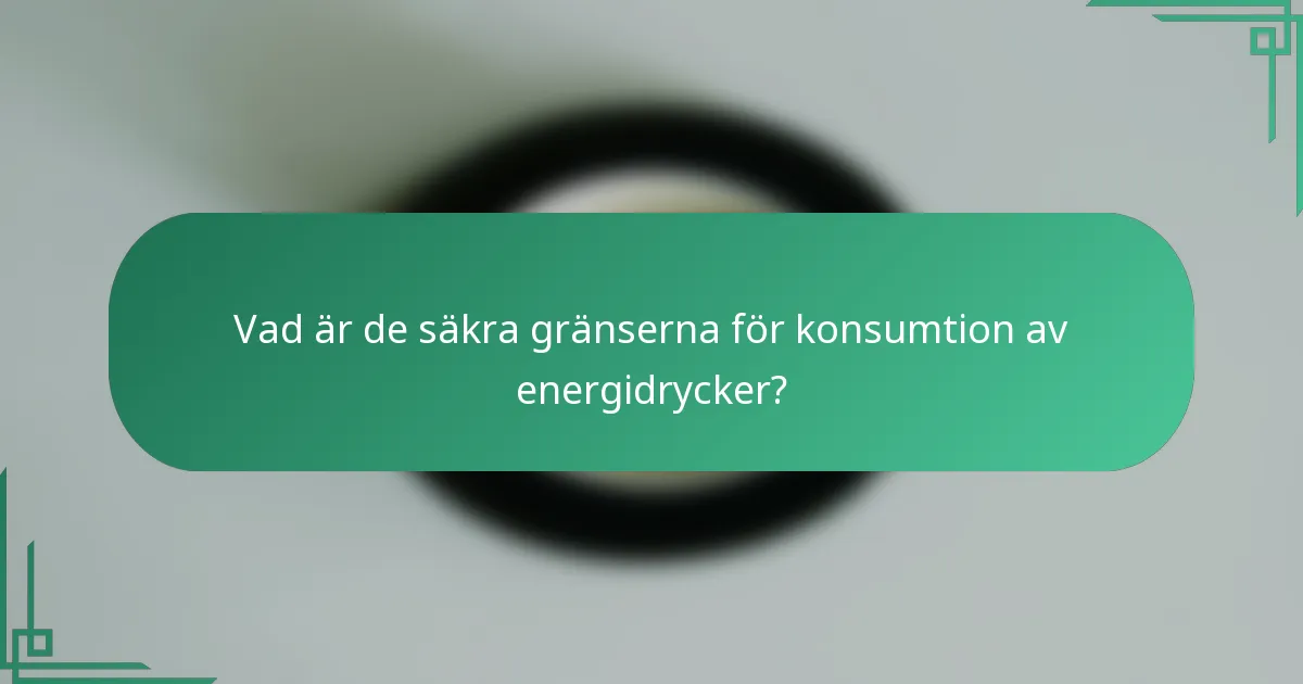 Vad är de säkra gränserna för konsumtion av energidrycker?
