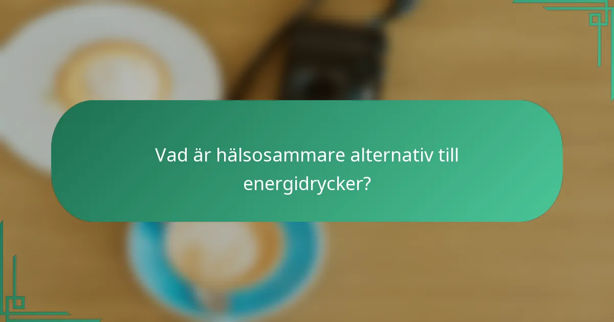 Vad är hälsosammare alternativ till energidrycker?