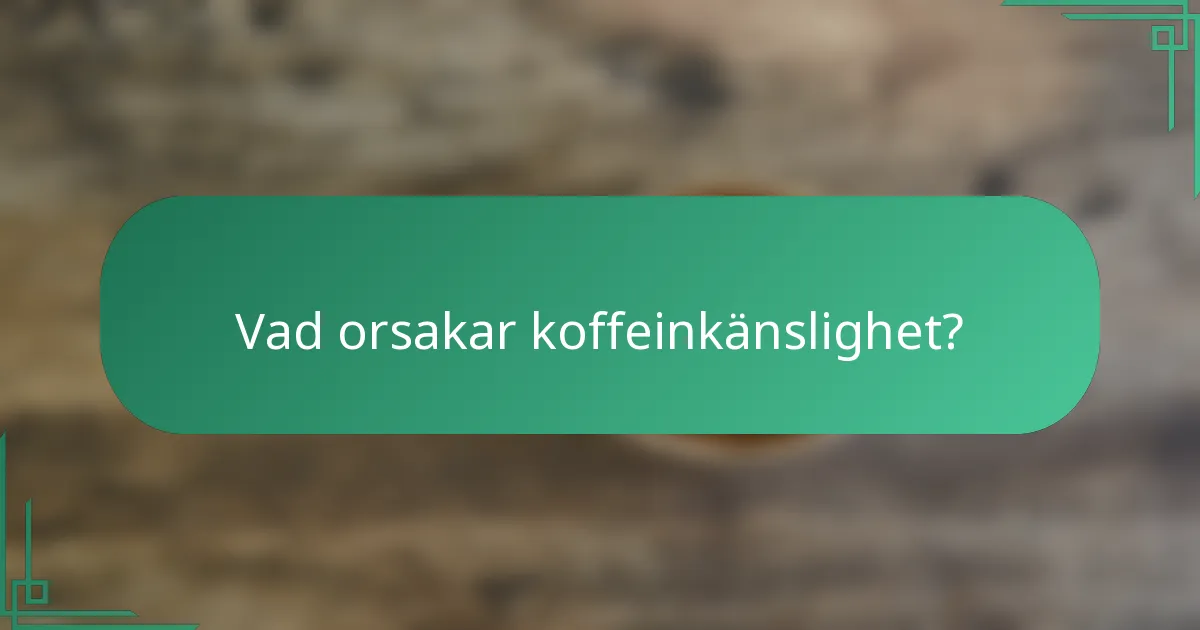 Vad orsakar koffeinkänslighet?