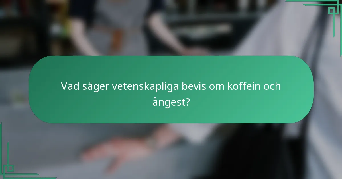 Vad säger vetenskapliga bevis om koffein och ångest?
