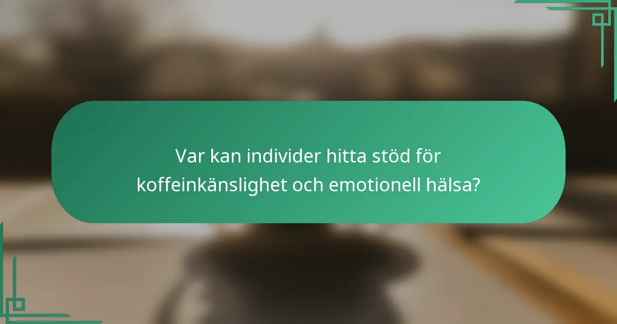 Var kan individer hitta stöd för koffeinkänslighet och emotionell hälsa?