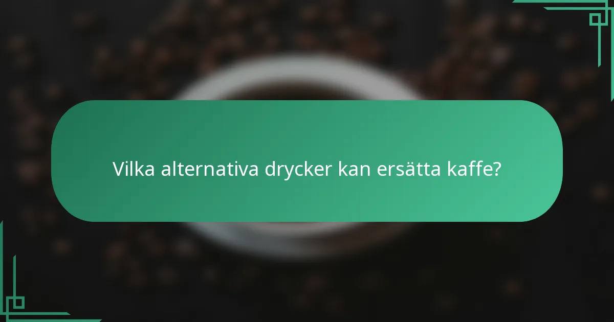Vilka alternativa drycker kan ersätta kaffe?