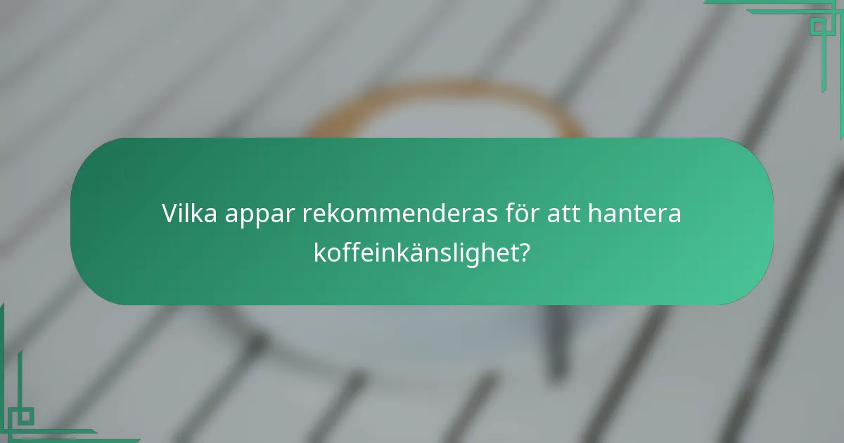 Vilka appar rekommenderas för att hantera koffeinkänslighet?