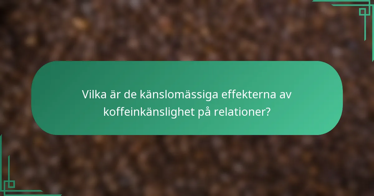 Vilka är de känslomässiga effekterna av koffeinkänslighet på relationer?