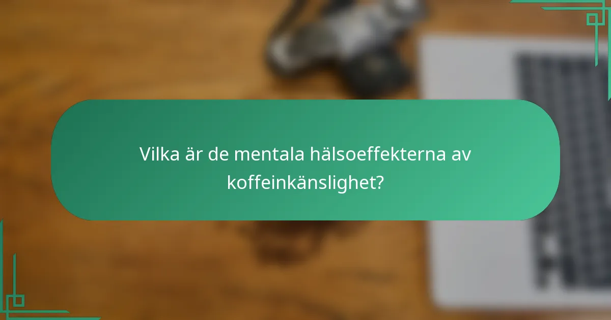 Vilka är de mentala hälsoeffekterna av koffeinkänslighet?