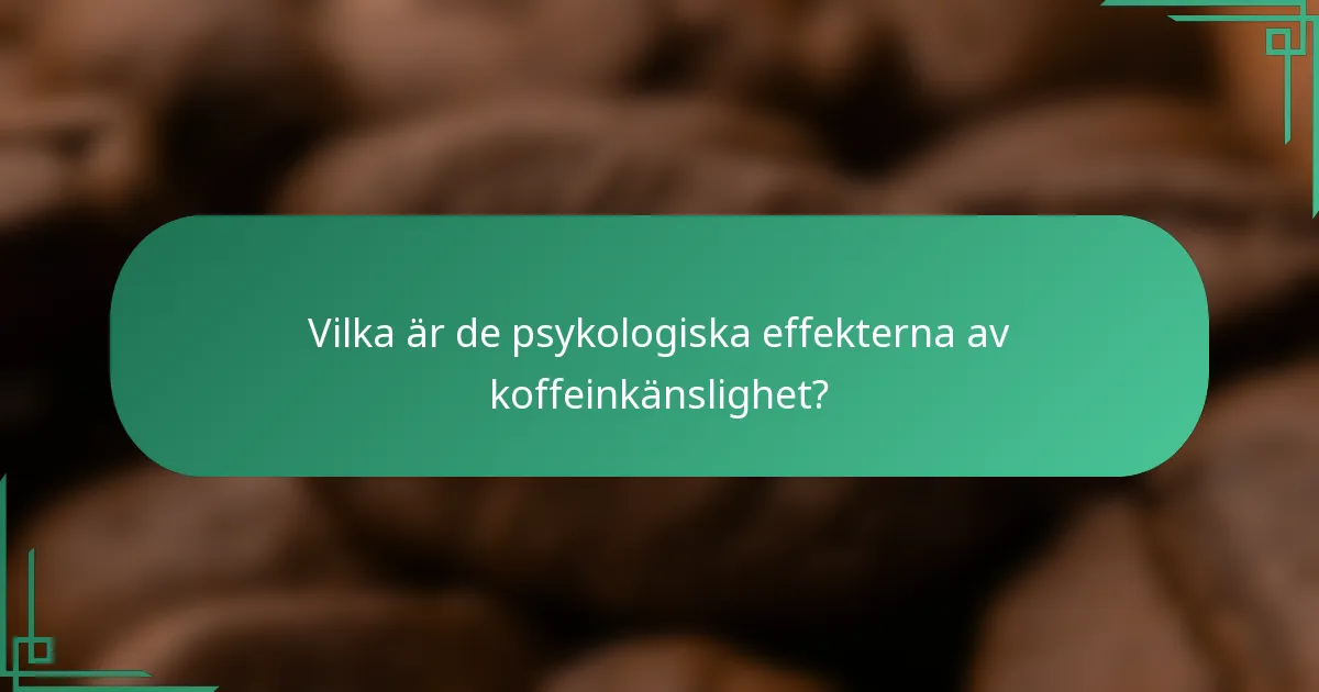 Vilka är de psykologiska effekterna av koffeinkänslighet?