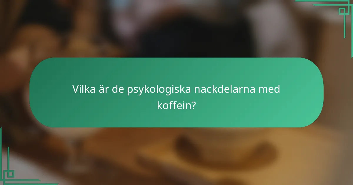 Vilka är de psykologiska nackdelarna med koffein?