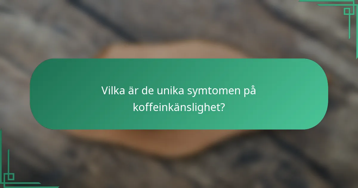 Vilka är de unika symtomen på koffeinkänslighet?