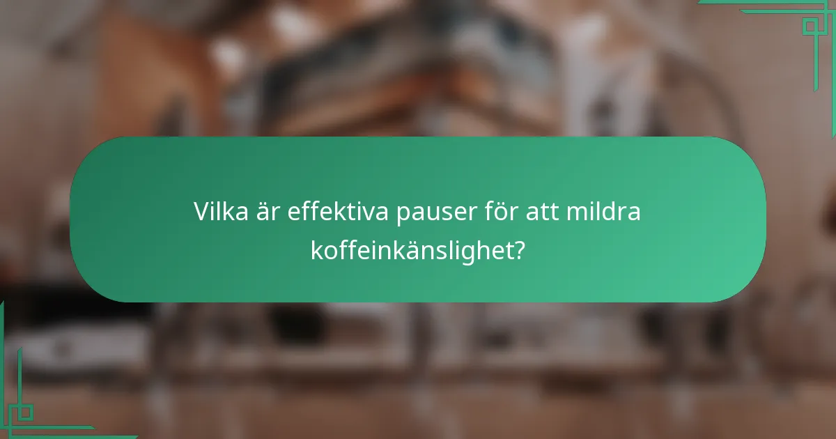 Vilka är effektiva pauser för att mildra koffeinkänslighet?