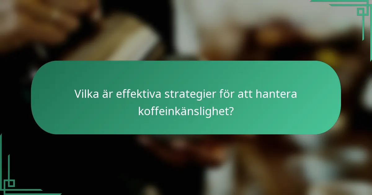 Vilka är effektiva strategier för att hantera koffeinkänslighet?